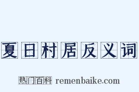 夏日村居反义词是什么意思的图片
